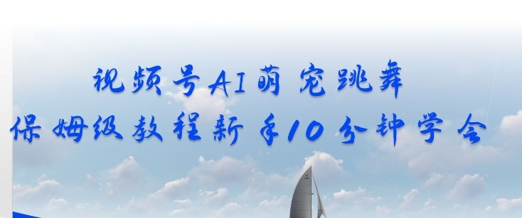 视频号AI萌宠跳舞保姆级教程，新手10分钟学会，轻松上手