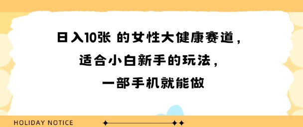 女性大健康赛道，适合小白新手的玩法，一部手机就能做，日入多张