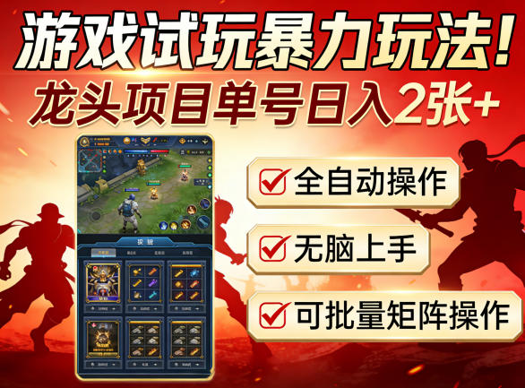 游戏试玩暴力玩法!龙头项目单号日入200+,全自动操作无脑上手,可批量矩阵操作【揭秘】-网创百晓生